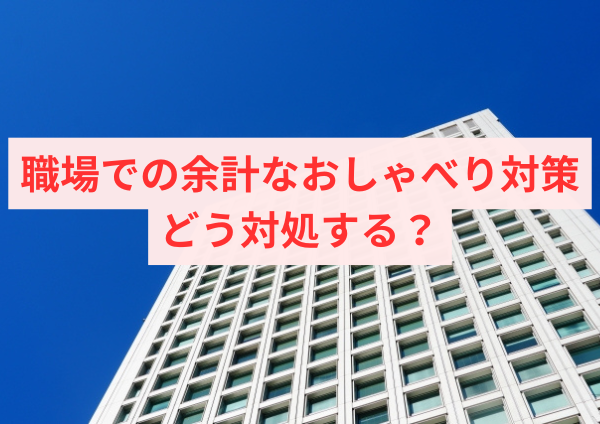 職場での余計なおしゃべり対策：どう対処する？