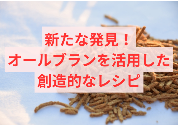 新たな発見！オールブランを活用した創造的なレシピ