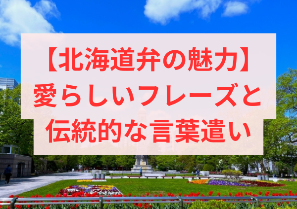 北海道弁の魅力：愛らしいフレーズと伝統的な言葉遣い