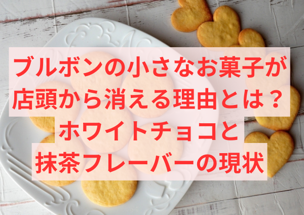 ブルボンの小さなお菓子が店頭から消える理由とは？ホワイトチョコと抹茶フレーバーの現状