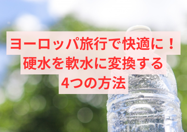 ヨーロッパ旅行で快適に！硬水を軟水に変換する4つの方法