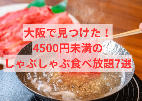 大阪で見つけた！4500円未満のお得なしゃぶしゃぶ食べ放題7選