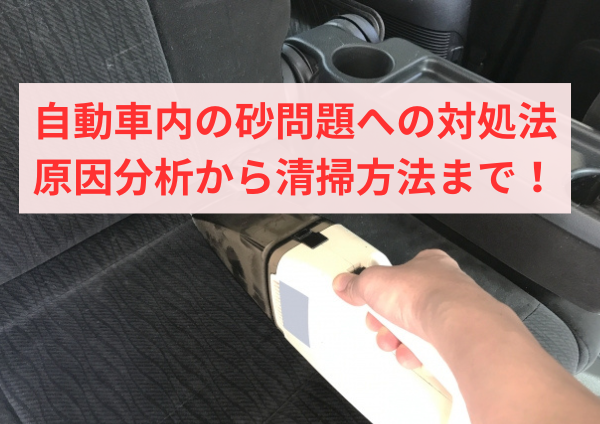 自動車内の砂問題への対処法：原因分析から清掃方法まで！