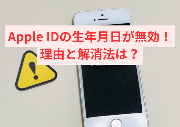 Apple IDの生年月日が無効な理由と解消法について