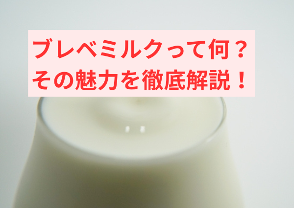 ブレベミルクって何？その魅力を徹底解説！