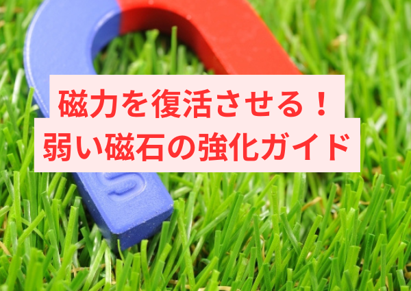 磁力を復活させる！弱い磁石の強化ガイド