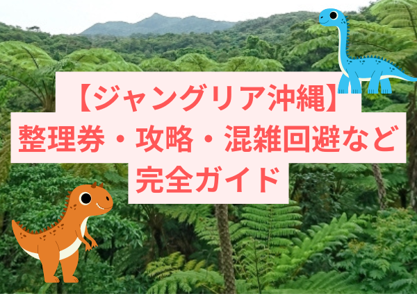 ジャングリア沖縄の魅力を徹底解説！整理券やアトラクション攻略、混雑回避まで完全ガイド