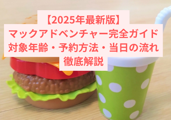 【2025年最新版】マックアドベンチャー完全ガイド｜対象年齢・予約方法・当日の流れを徹底解説