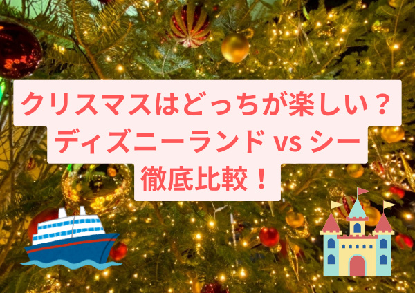 クリスマスはどっちが楽しい？ディズニーランド vs シーを徹底比較！