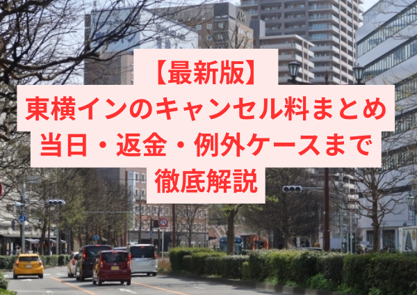 【最新版】東横インのキャンセル料まとめ|当日・返金・例外ケースまで徹底解説