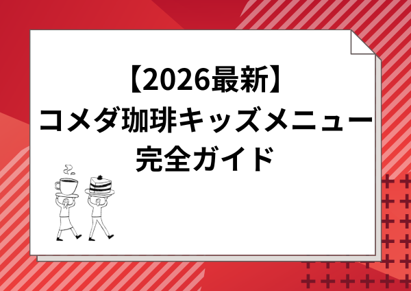 【2026最新】コメダ珈琲キッズメニュー完全ガイド｜子連れに優しい全メニュー・価格・注意点まとめ