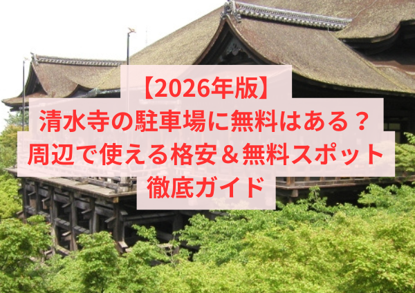 【2026年版】清水寺の駐車場に無料はある？周辺で使える格安＆無料スポット徹底ガイド