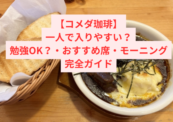 コメダ珈琲は一人で入りやすい？勉強OKか・おすすめ席・モーニングまで完全ガイド