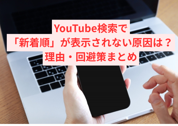 YouTube検索で「新着順」が表示されない原因とは？消えた理由と最新の回避策まとめ