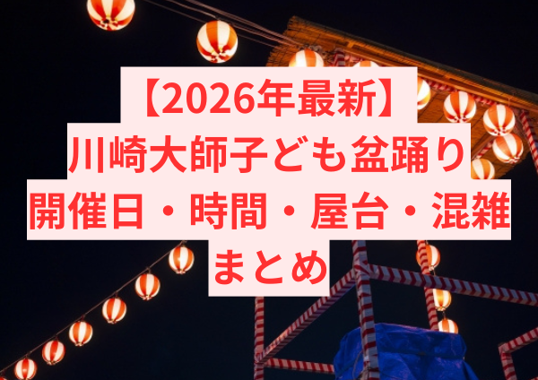 【2026年最新】川崎大師子ども盆踊り｜開催日・時間・屋台・混雑まとめ（子連れOK）