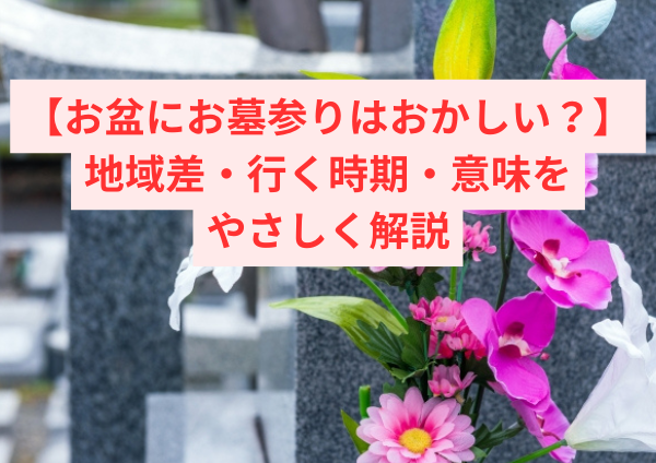 お盆にお墓参りはおかしい？地域差・行く時期・意味をやさしく解説