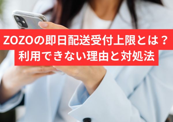 ZOZOの即日配送受付上限とは？利用できない理由と対処法